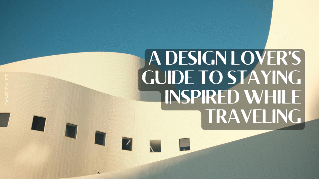 Design Lover's Guide to Staying Inspired While Traveling