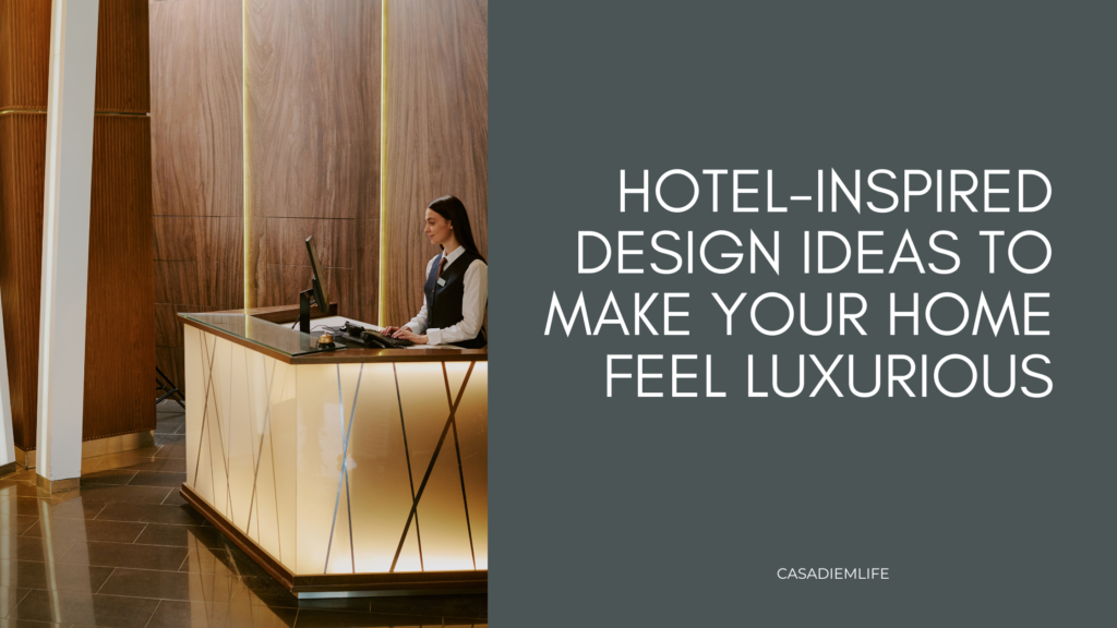 Hotel-Inspired Design Ideas for a Luxurious Home