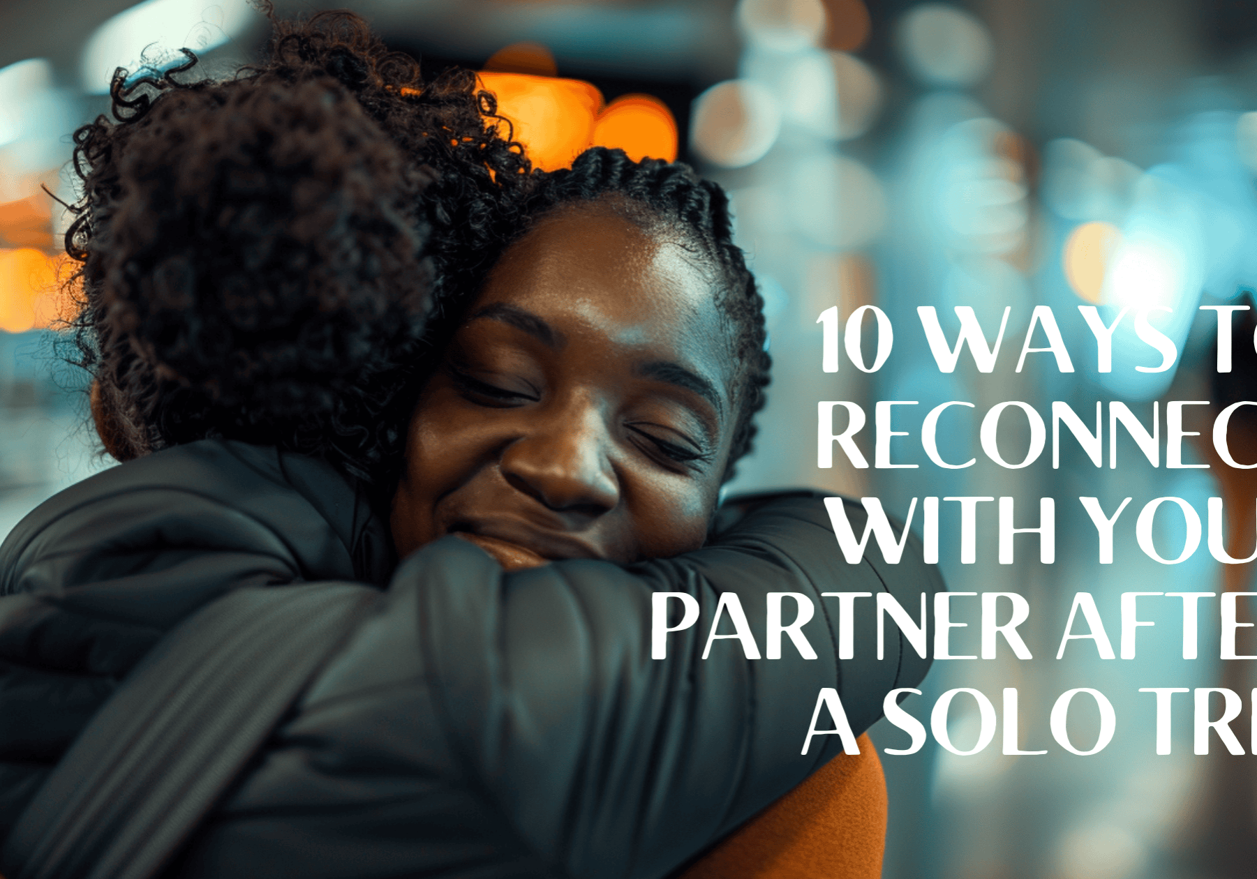 How to reconnect after a solo trip